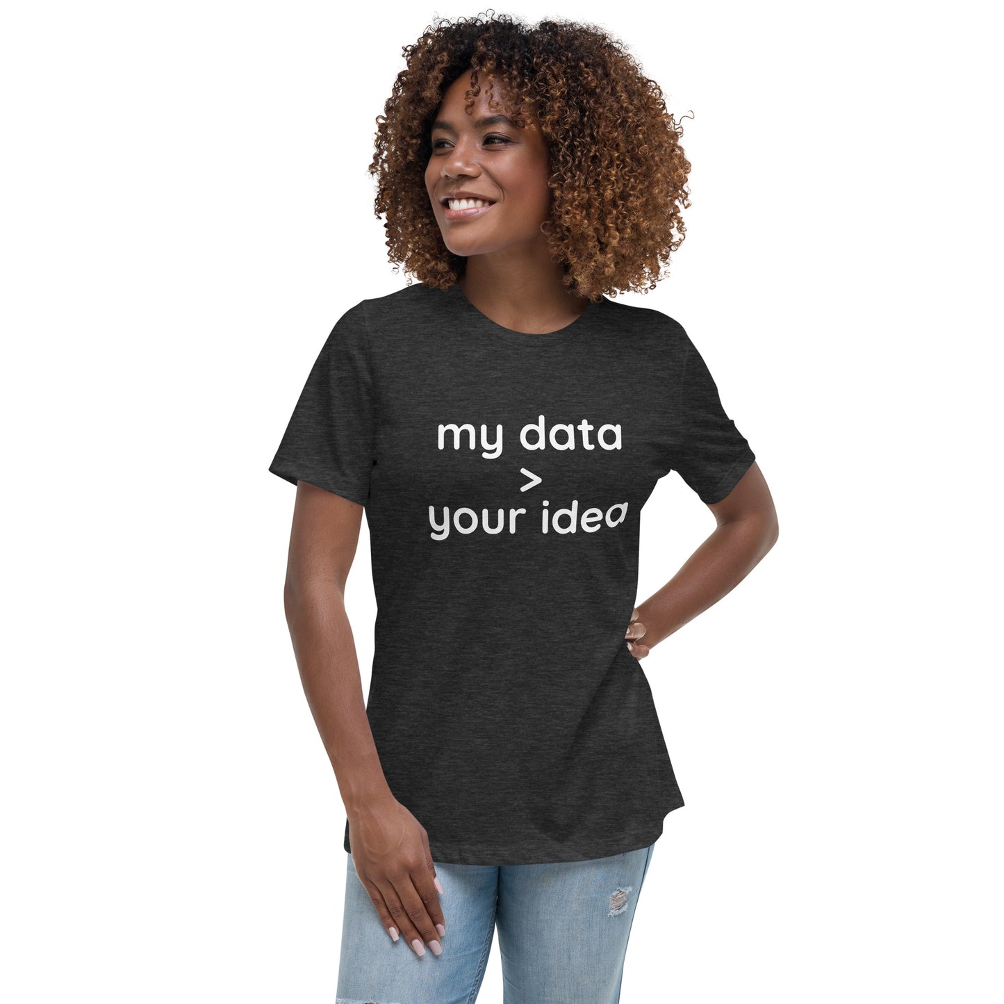 Women's Relaxed T-Shirt: "my data > your idea"