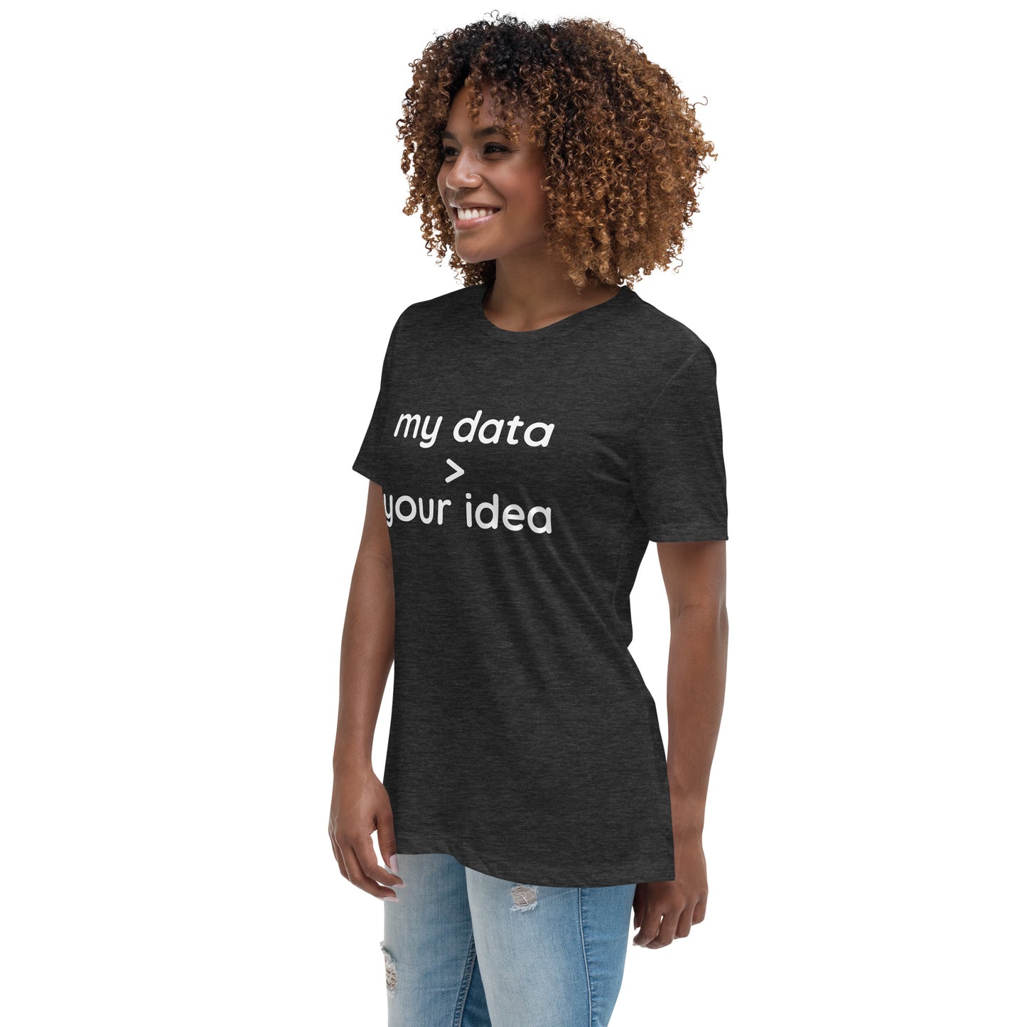 Women's Relaxed T-Shirt: "my data > your idea"