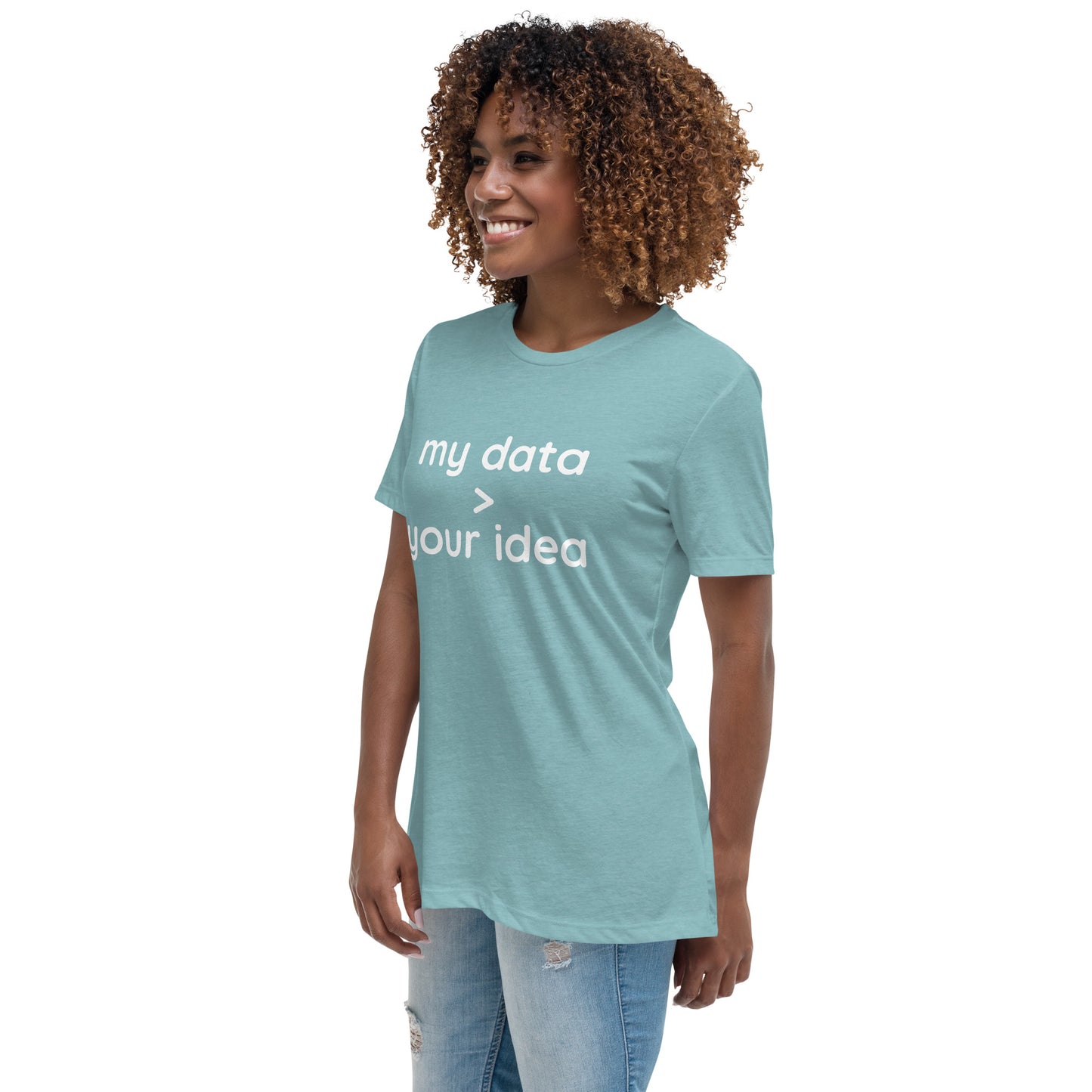 Women's Relaxed T-Shirt: "my data > your idea"