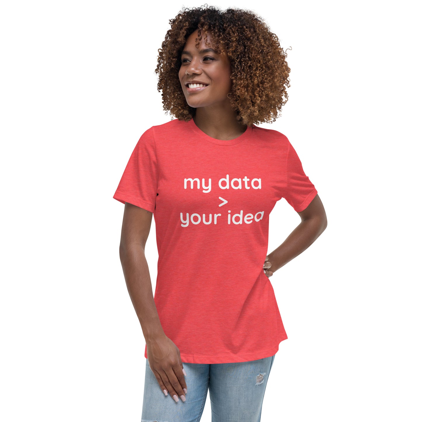 Women's Relaxed T-Shirt: "my data > your idea"